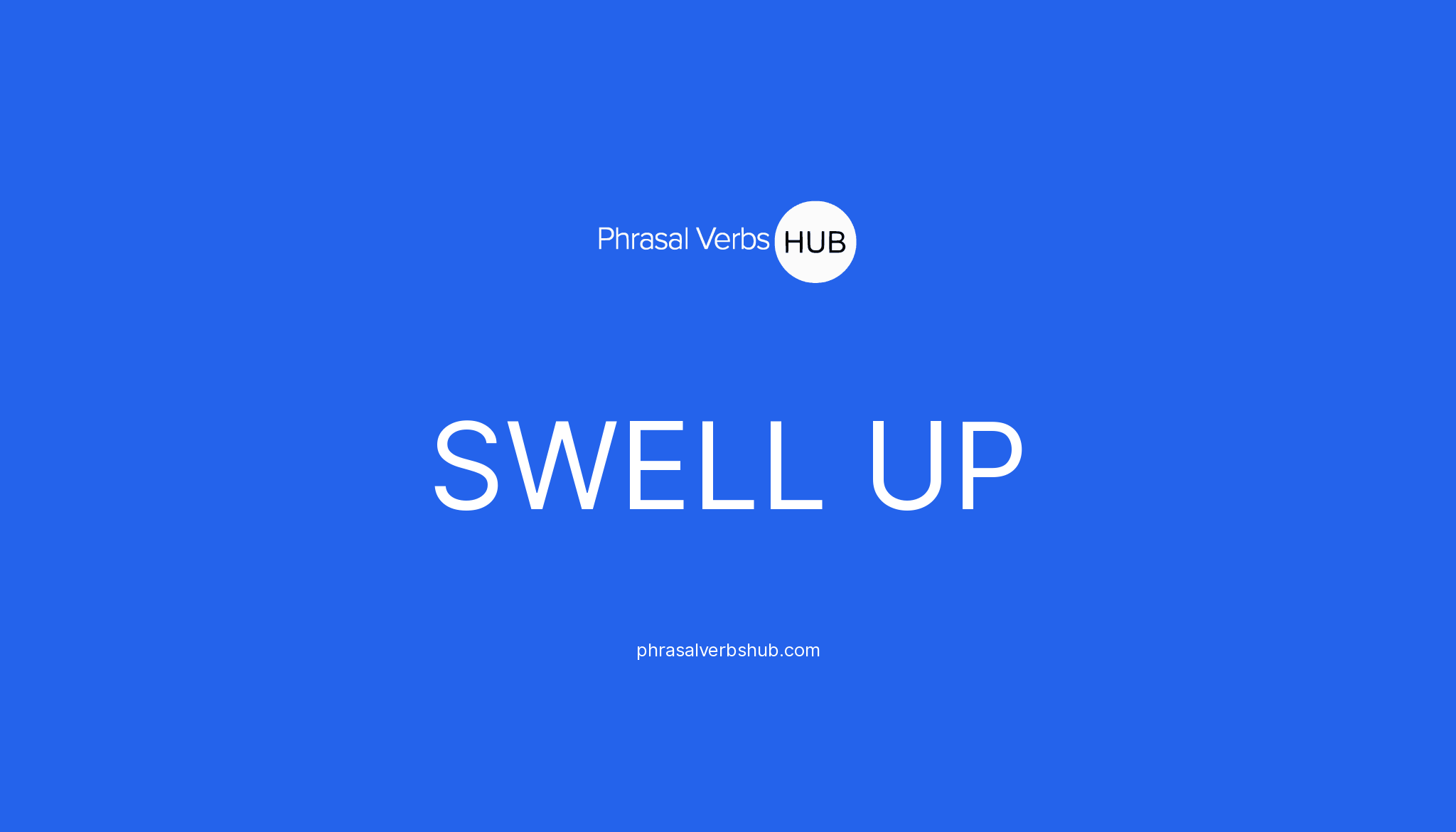 SWELL UP Phrasal Verb Meaning & Examples